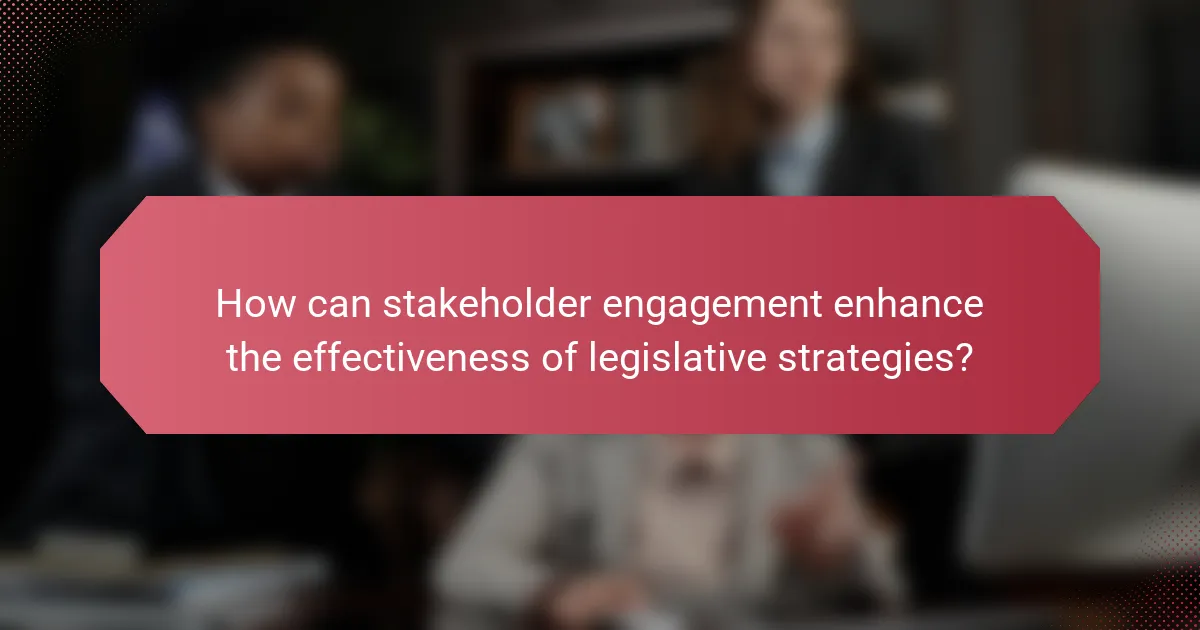 How can stakeholder engagement enhance the effectiveness of legislative strategies?