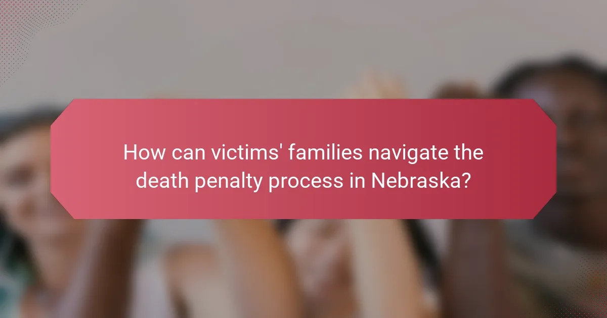 How can victims' families navigate the death penalty process in Nebraska?