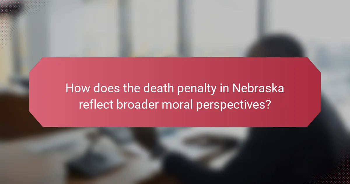 How does the death penalty in Nebraska reflect broader moral perspectives?