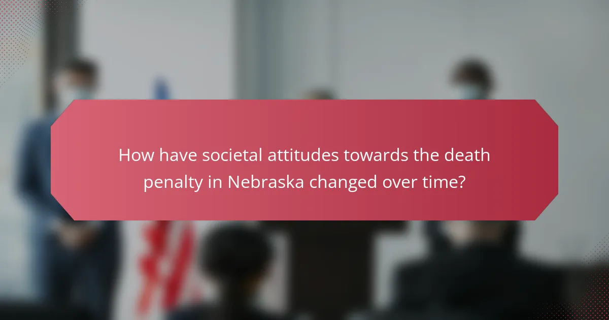 How have societal attitudes towards the death penalty in Nebraska changed over time?