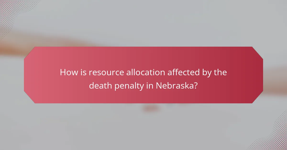 How is resource allocation affected by the death penalty in Nebraska?
