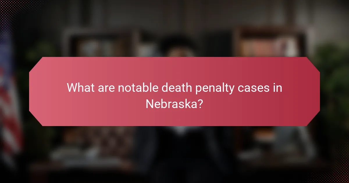 What are notable death penalty cases in Nebraska?