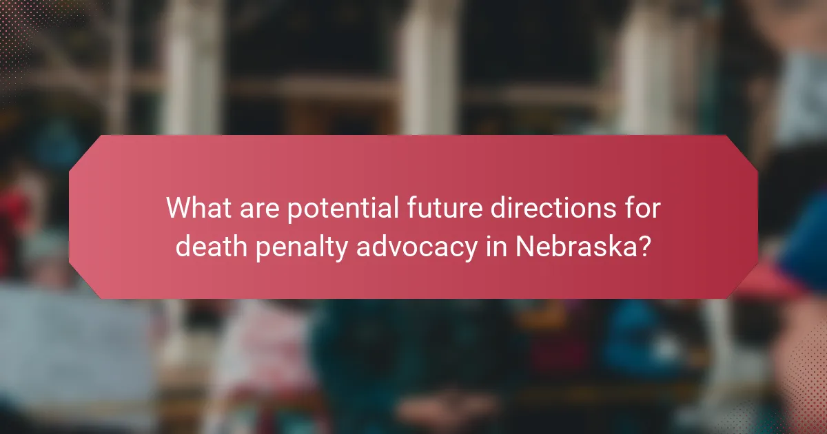 What are potential future directions for death penalty advocacy in Nebraska?