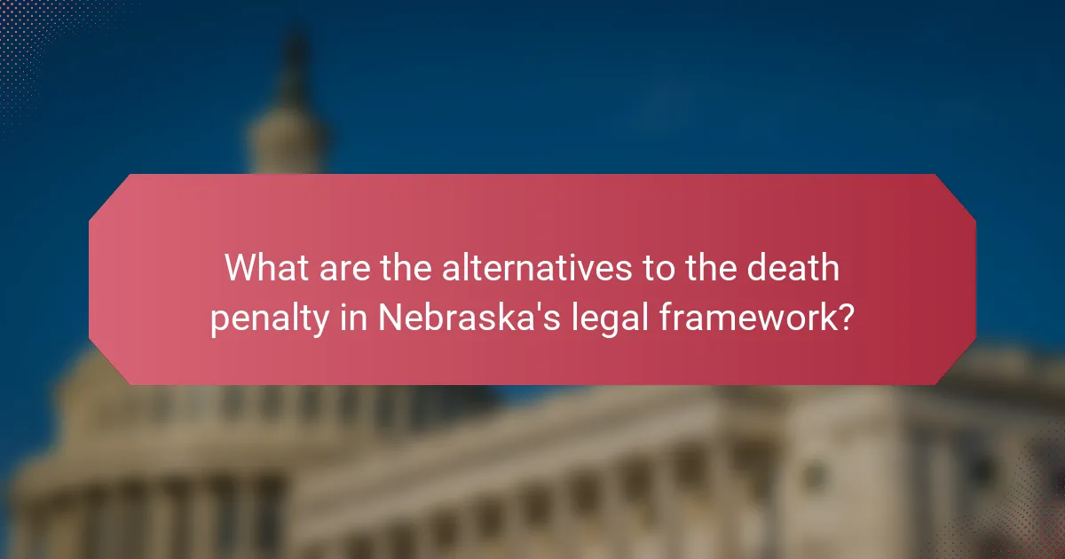 What are the alternatives to the death penalty in Nebraska's legal framework?