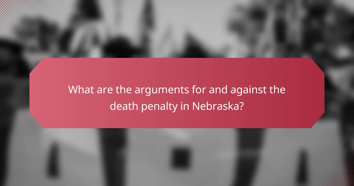 What are the arguments for and against the death penalty in Nebraska?