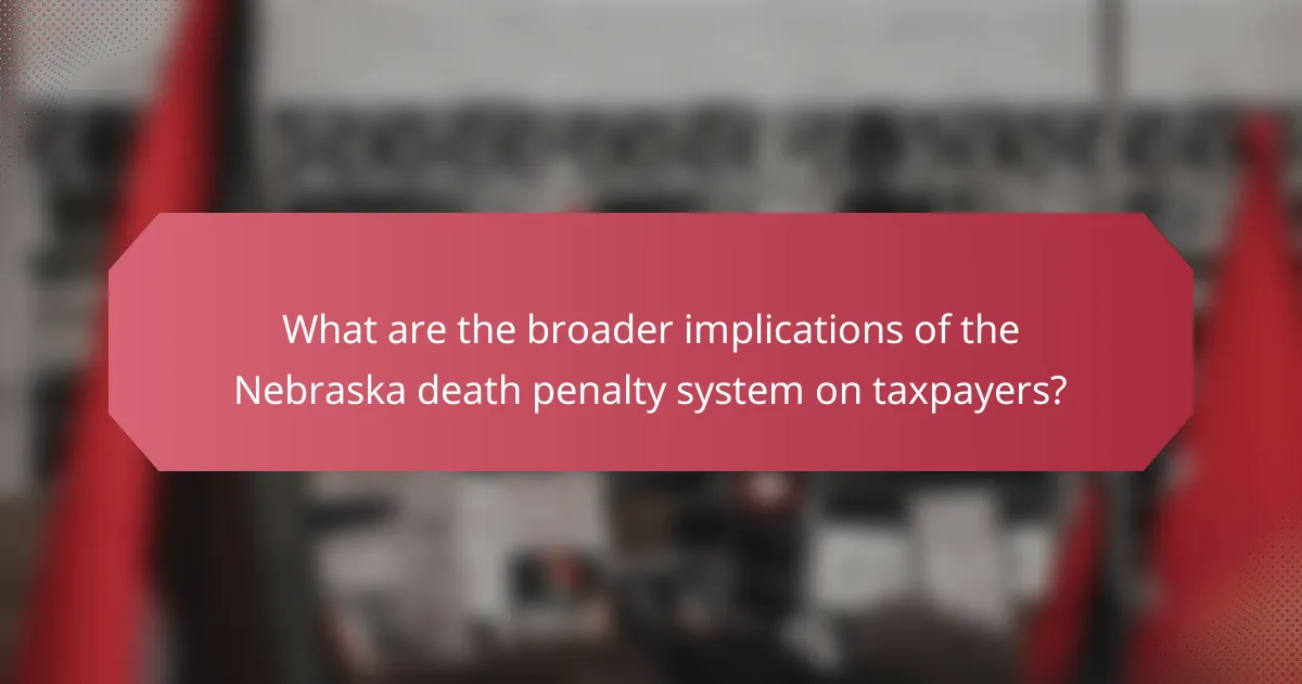 What are the broader implications of the Nebraska death penalty system on taxpayers?
