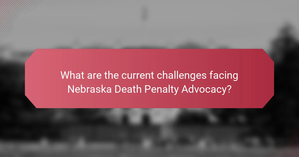 What are the current challenges facing Nebraska Death Penalty Advocacy?