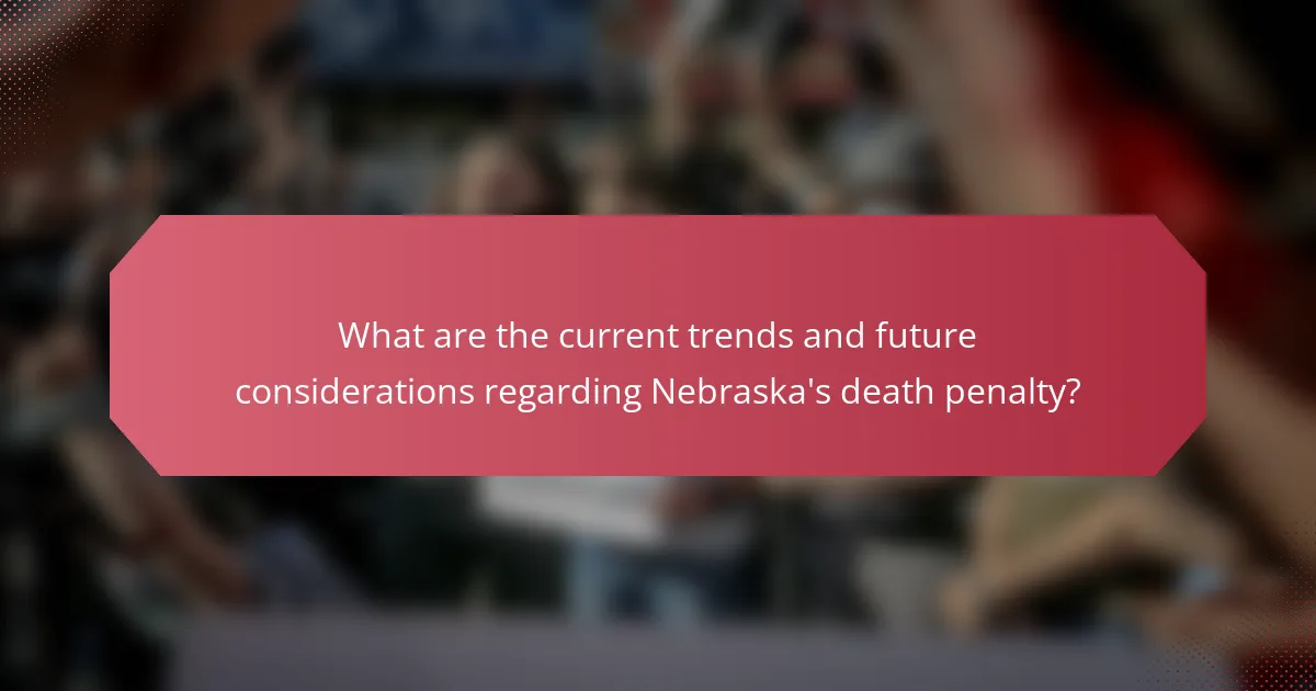 What are the current trends and future considerations regarding Nebraska's death penalty?