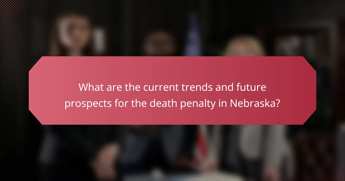 What are the current trends and future prospects for the death penalty in Nebraska?