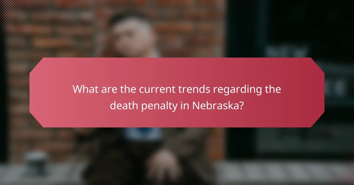 What are the current trends regarding the death penalty in Nebraska?