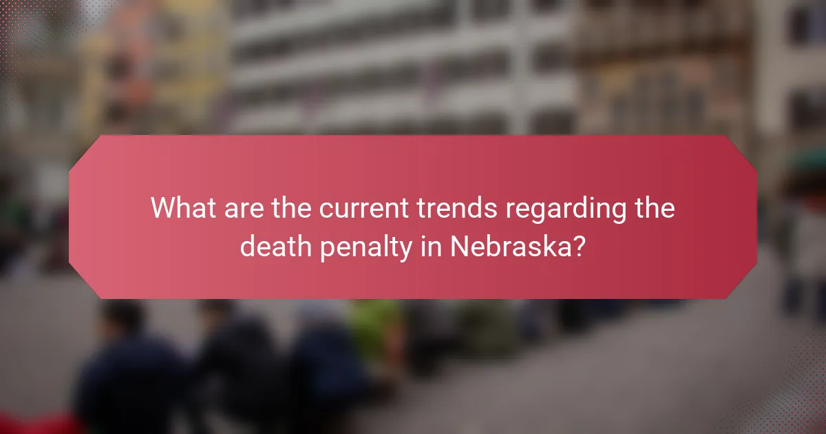 What are the current trends regarding the death penalty in Nebraska?