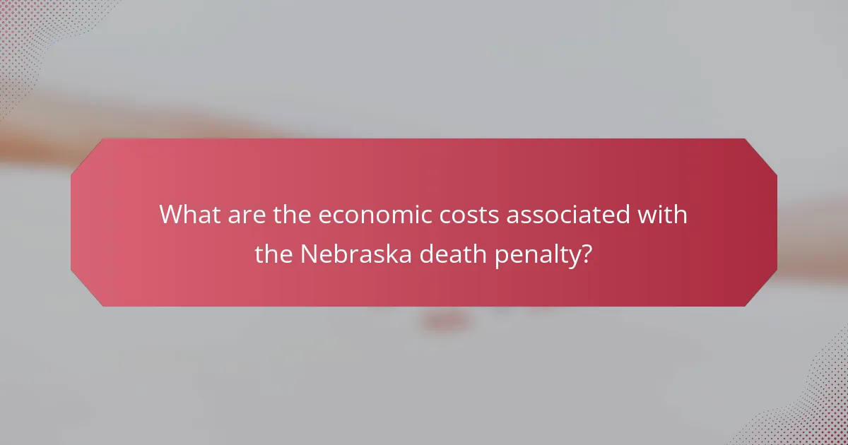 What are the economic costs associated with the Nebraska death penalty?