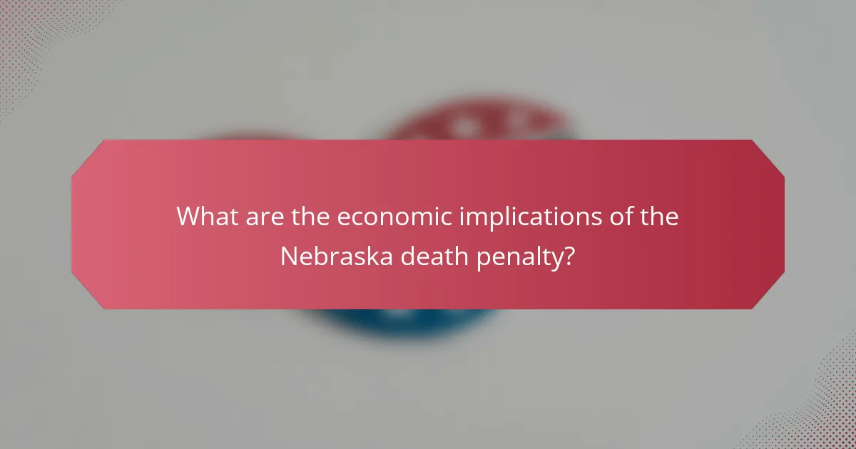 What are the economic implications of the Nebraska death penalty?