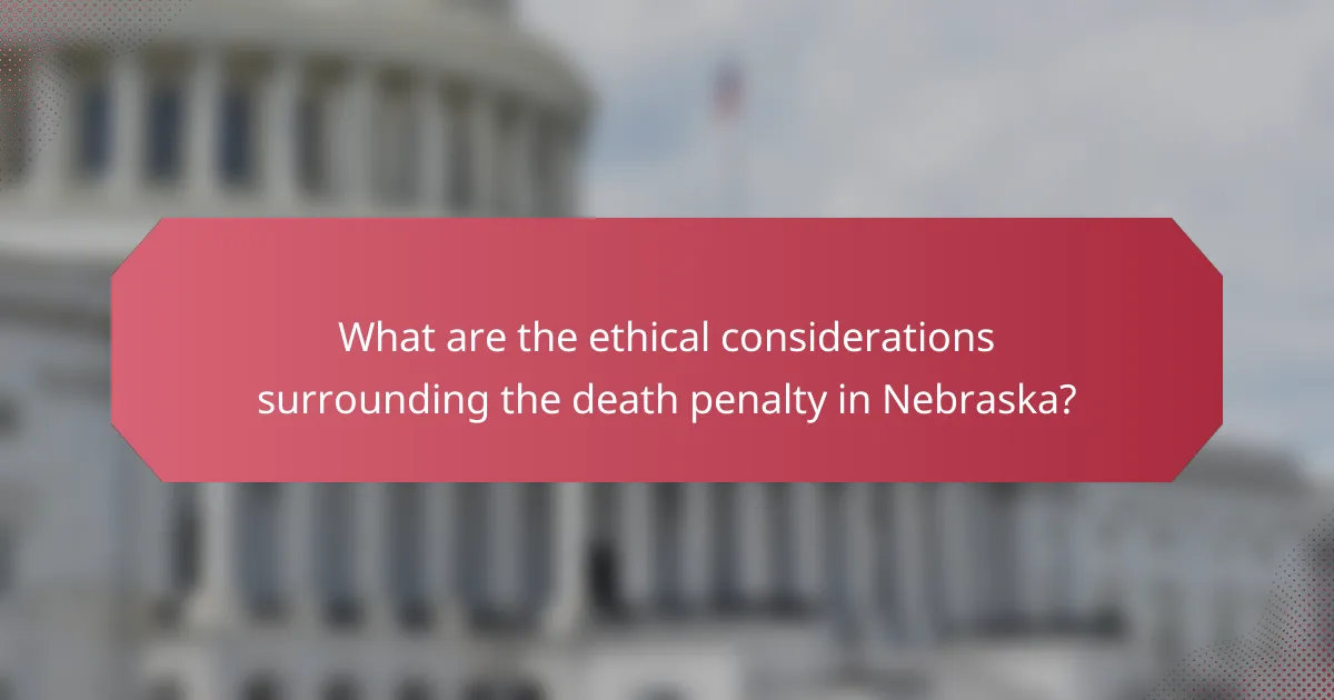 What are the ethical considerations surrounding the death penalty in Nebraska?