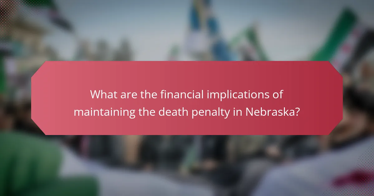 What are the financial implications of maintaining the death penalty in Nebraska?