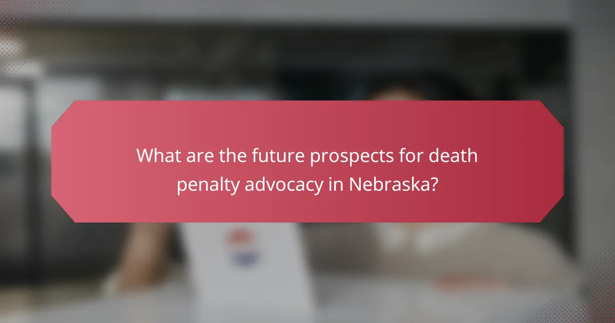 What are the future prospects for death penalty advocacy in Nebraska?