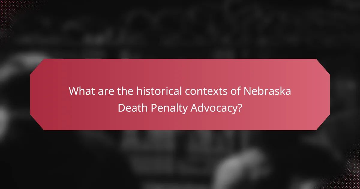 What are the historical contexts of Nebraska Death Penalty Advocacy?