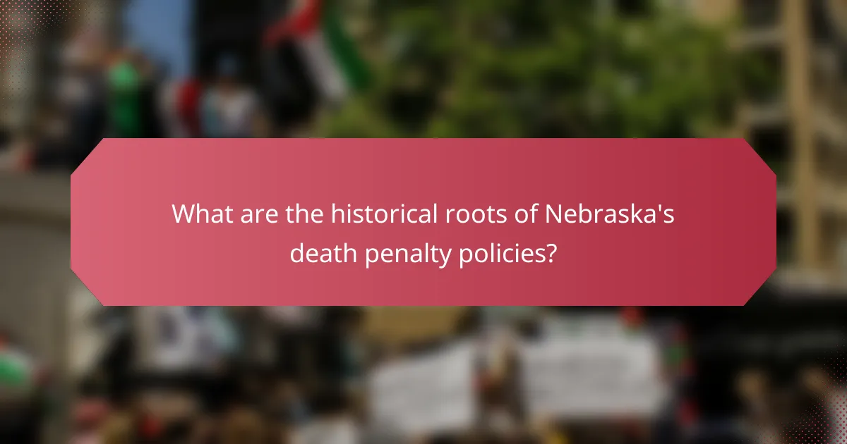 What are the historical roots of Nebraska's death penalty policies?