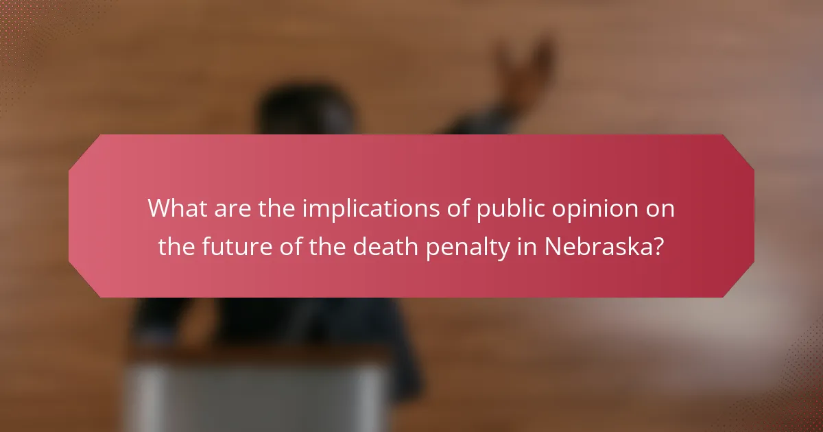 What are the implications of public opinion on the future of the death penalty in Nebraska?