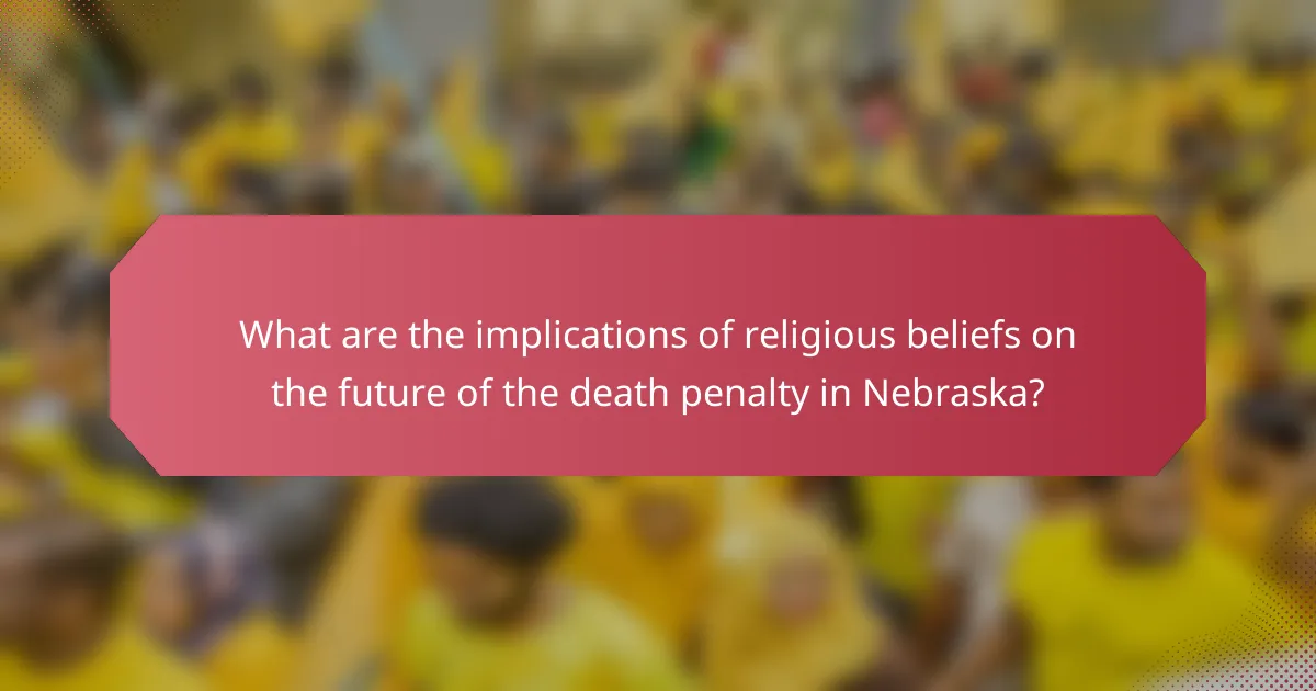 What are the implications of religious beliefs on the future of the death penalty in Nebraska?