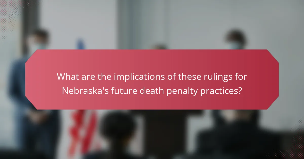 What are the implications of these rulings for Nebraska's future death penalty practices?