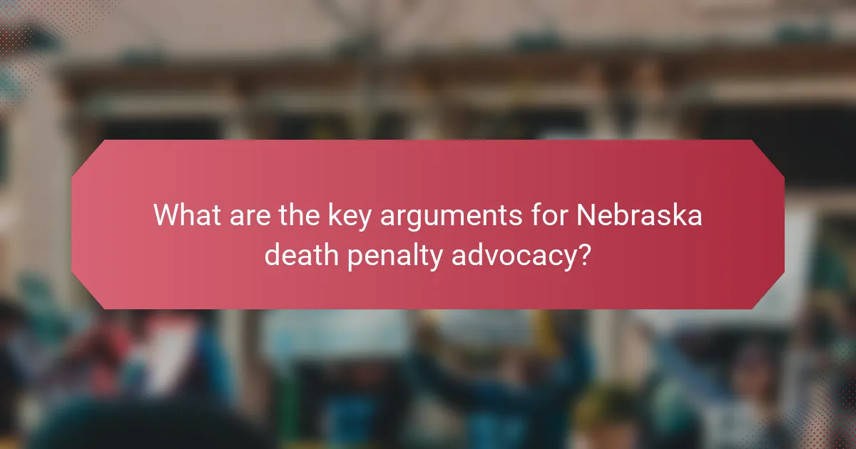 What are the key arguments for Nebraska death penalty advocacy?