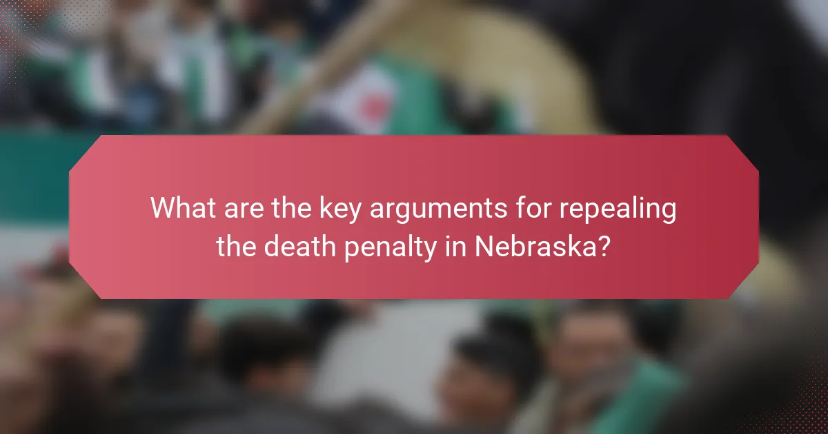 What are the key arguments for repealing the death penalty in Nebraska?