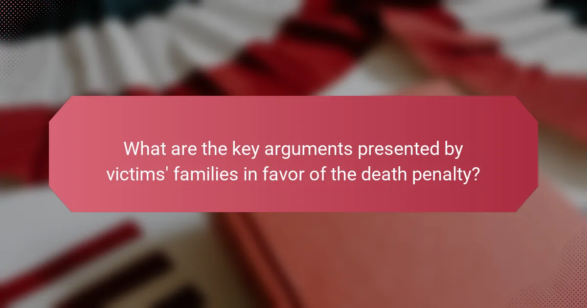 What are the key arguments presented by victims' families in favor of the death penalty?