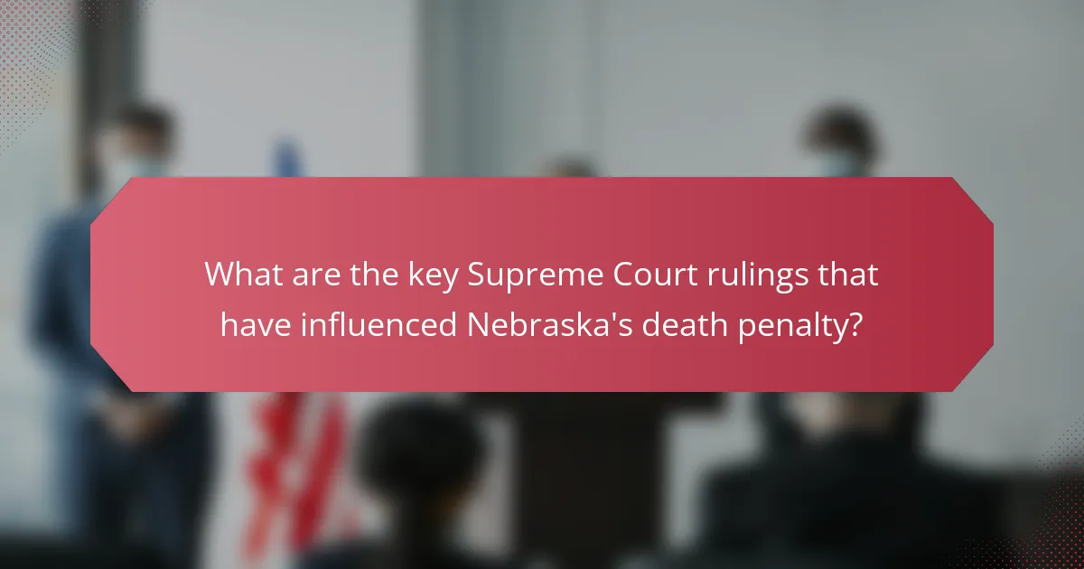 What are the key Supreme Court rulings that have influenced Nebraska's death penalty?