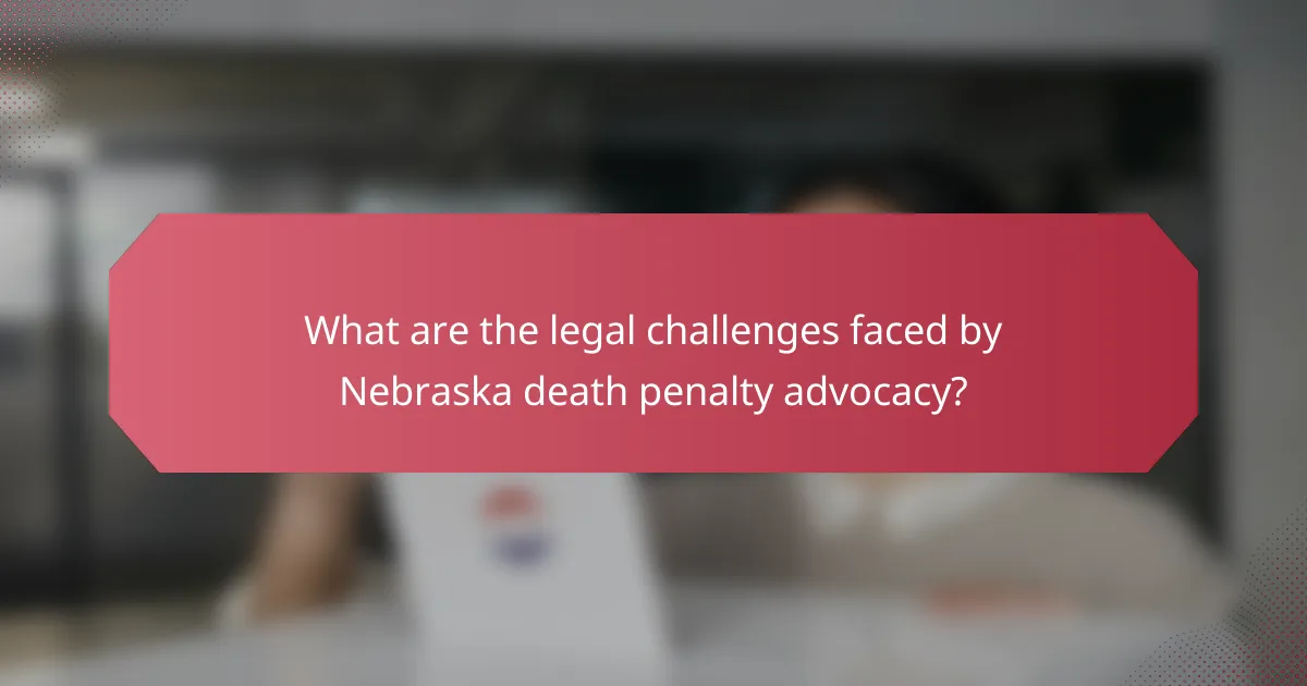 What are the legal challenges faced by Nebraska death penalty advocacy?