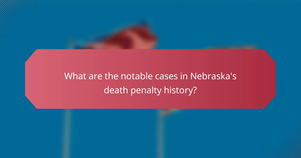 What are the notable cases in Nebraska's death penalty history?