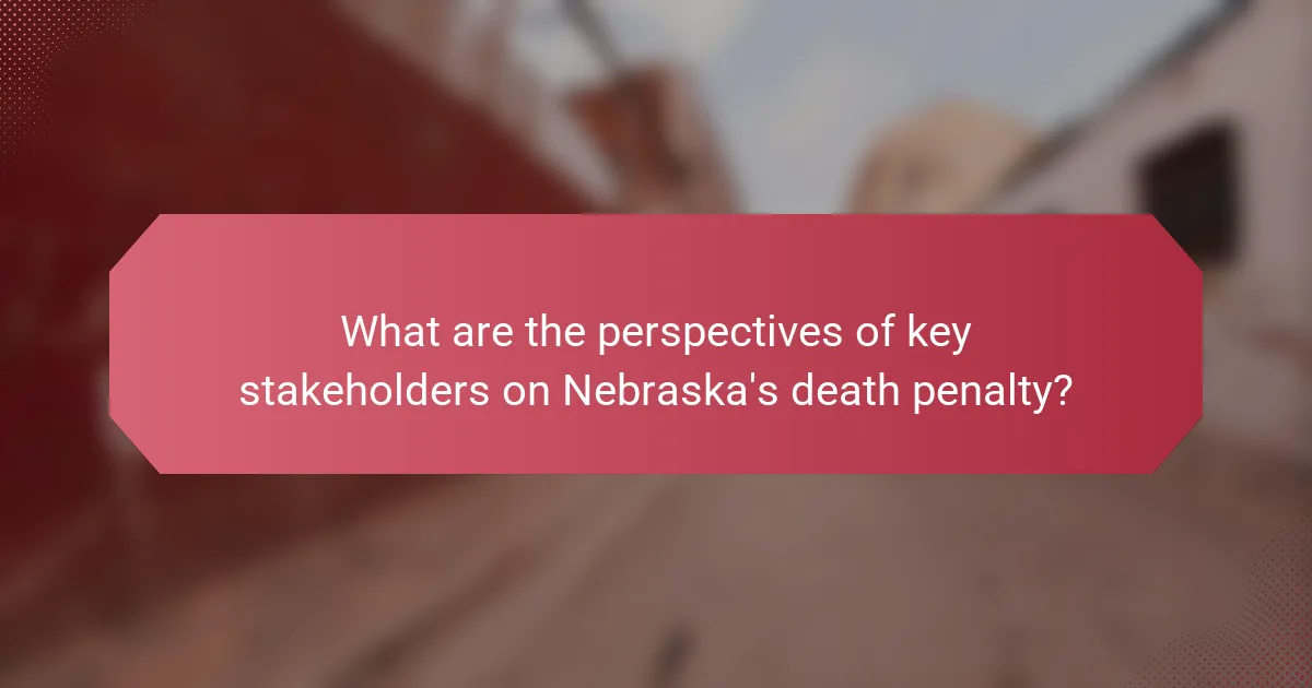 What are the perspectives of key stakeholders on Nebraska's death penalty?