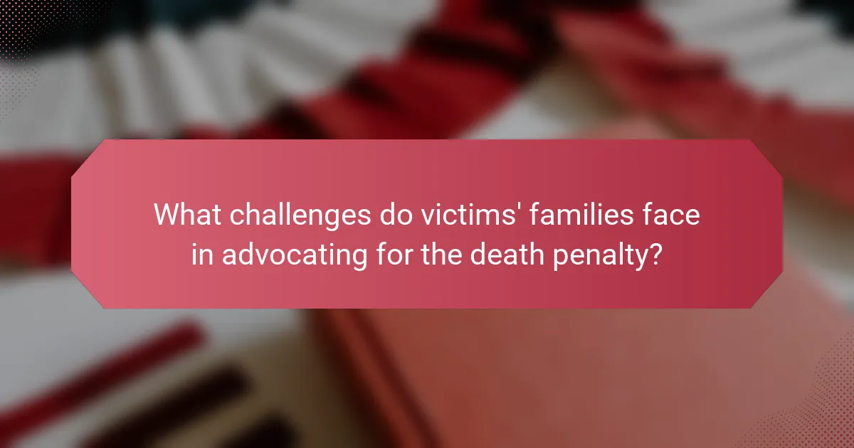 What challenges do victims' families face in advocating for the death penalty?