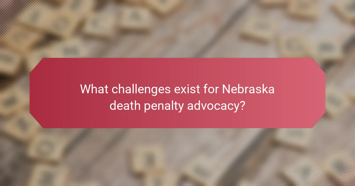 What challenges exist for Nebraska death penalty advocacy?