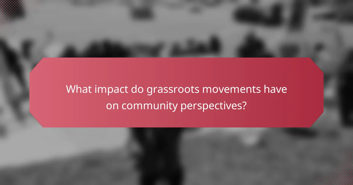 What impact do grassroots movements have on community perspectives?