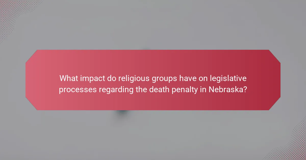 What impact do religious groups have on legislative processes regarding the death penalty in Nebraska?