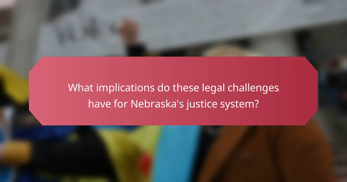 What implications do these legal challenges have for Nebraska's justice system?