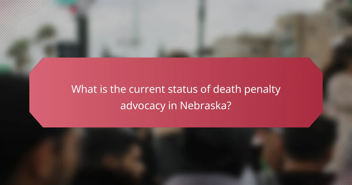 What is the current status of death penalty advocacy in Nebraska?