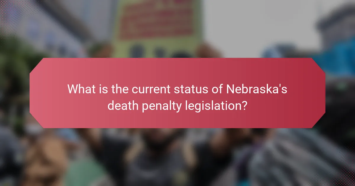 What is the current status of Nebraska's death penalty legislation?