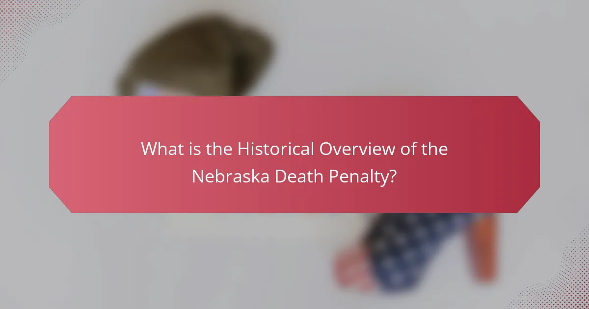 What is the Historical Overview of the Nebraska Death Penalty?