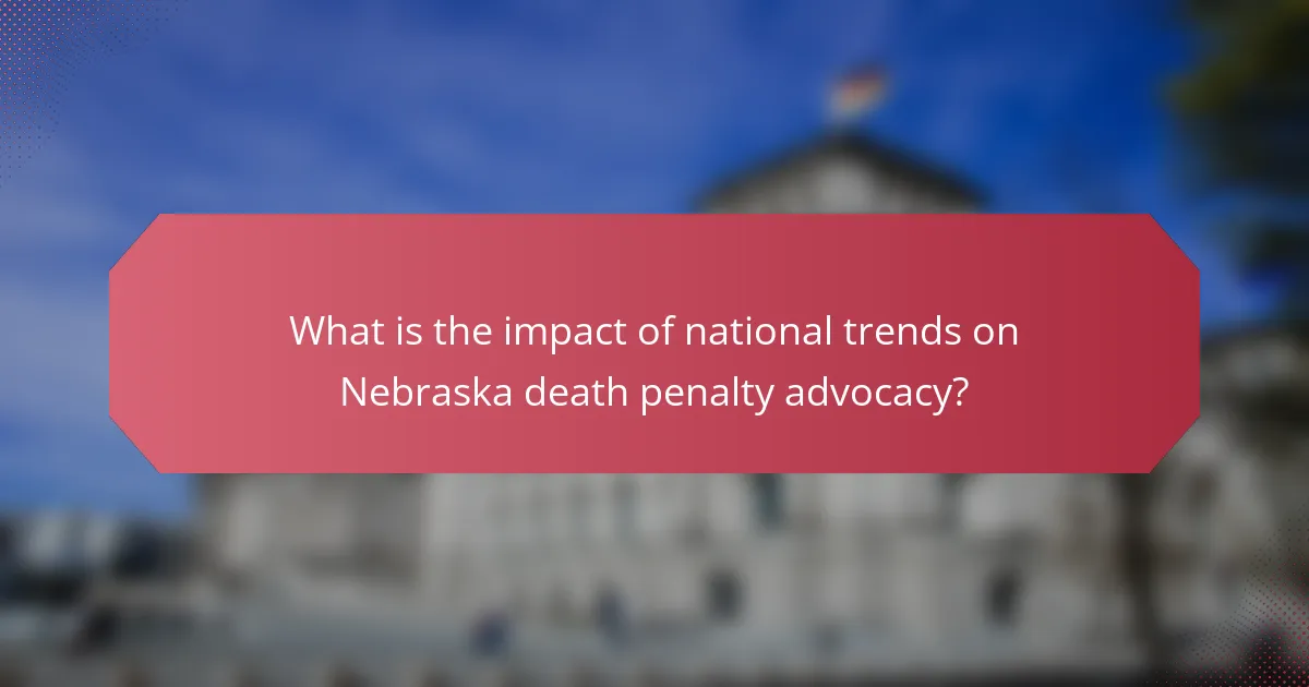 What is the impact of national trends on Nebraska death penalty advocacy?