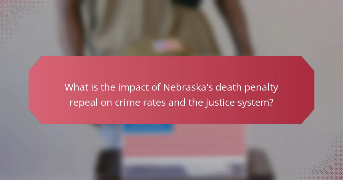 What is the impact of Nebraska's death penalty repeal on crime rates and the justice system?