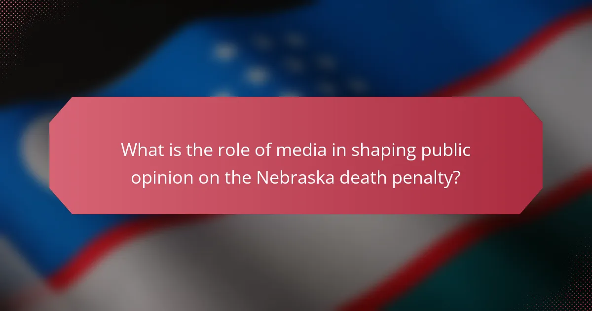 What is the role of media in shaping public opinion on the Nebraska death penalty?