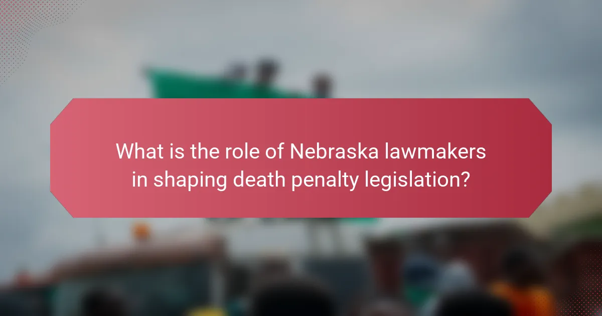 What is the role of Nebraska lawmakers in shaping death penalty legislation?