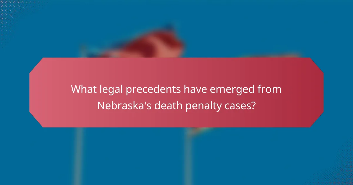 What legal precedents have emerged from Nebraska's death penalty cases?