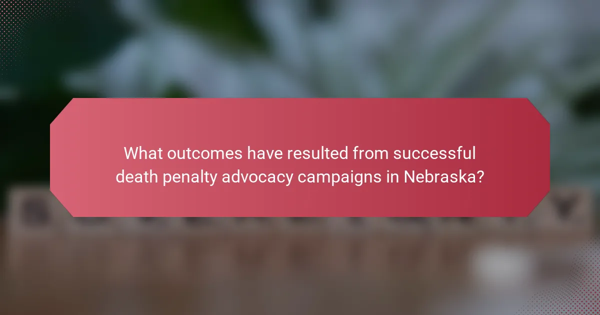 What outcomes have resulted from successful death penalty advocacy campaigns in Nebraska?