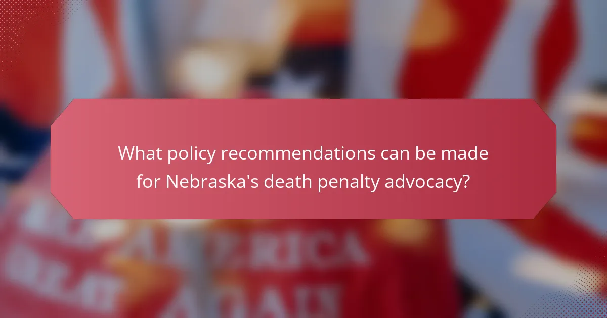 What policy recommendations can be made for Nebraska's death penalty advocacy?