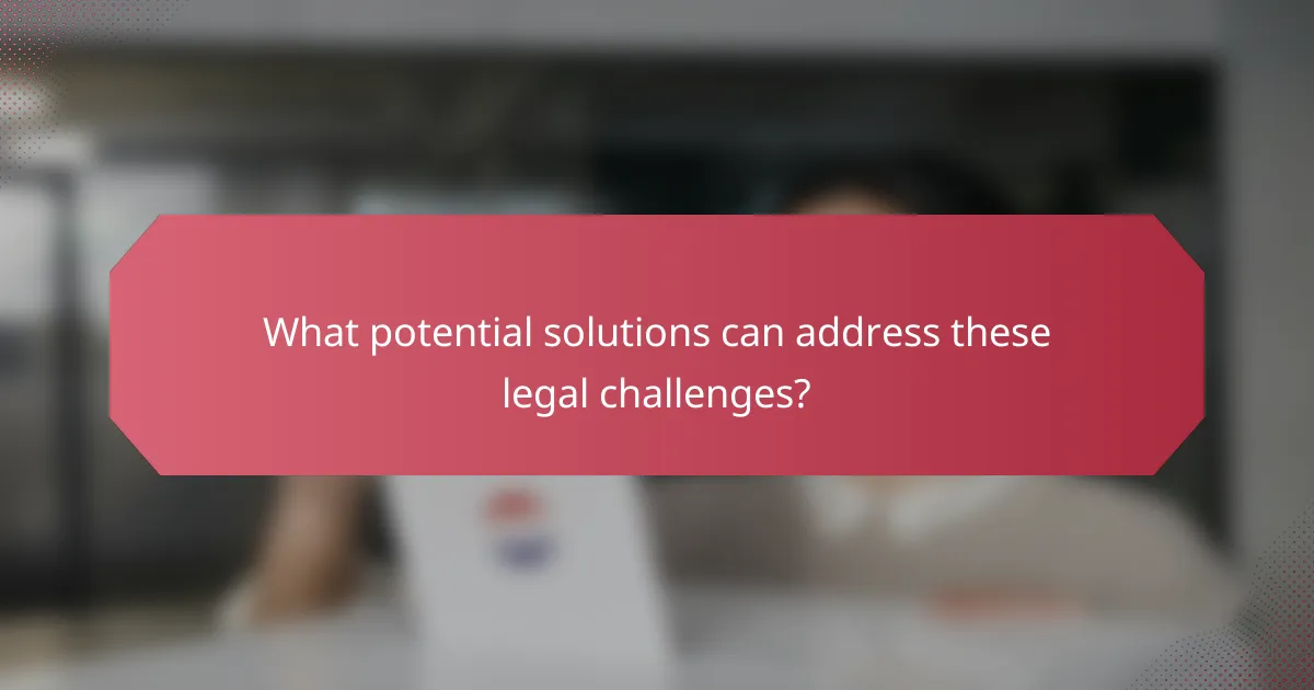 What potential solutions can address these legal challenges?