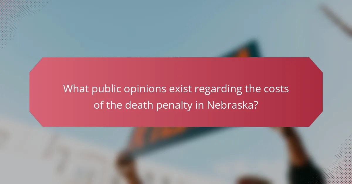 What public opinions exist regarding the costs of the death penalty in Nebraska?