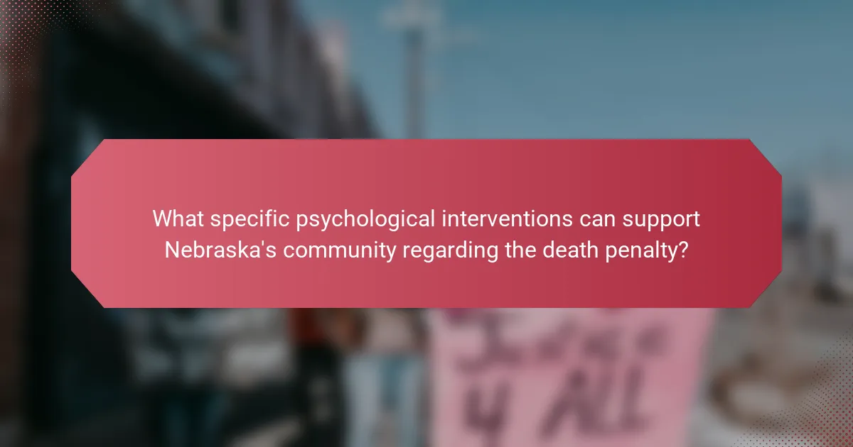 What specific psychological interventions can support Nebraska's community regarding the death penalty?